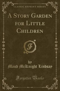 Front cover_A Story Garden for Little Children (Classic Reprint)