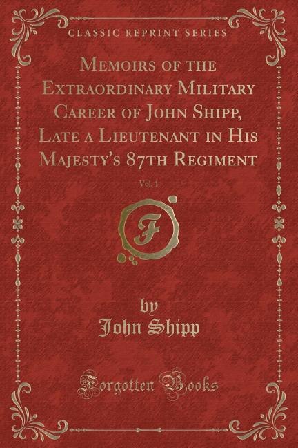 Couverture_Memoirs of the Extraordinary Military Career of John Shipp, Late a Lieutenant in His Majesty's 87th Regiment, Vol. 1 (Classic Reprint)