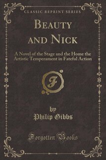 Beauty and Nick: A Novel of the Stage and the Home the Artistic Temperament in Fateful Action (Classic Reprint)