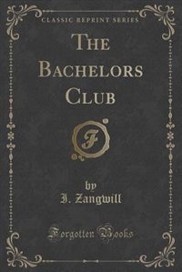 The Bachelors Club (Classic Reprint)