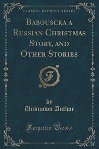 Couverture_Babouscka a Russian Christmas Story, and Other Stories (Classic Reprint)