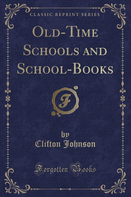 Old-Time Schools and School-Books (Classic Reprint)