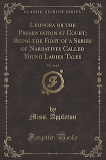 Leonora or the Presentation at Court; Being the First of a Series of Narratives Called Young Ladies Tales, Vol. 2 of 2 (Classic Reprint)