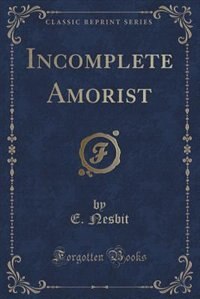 Incomplete Amorist (Classic Reprint)