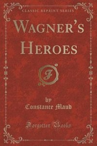 Front cover_Wagner's Heroes (Classic Reprint)