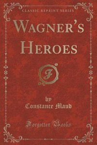 Front cover_Wagner's Heroes (Classic Reprint)
