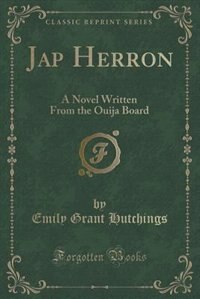 Jap Herron: A Novel Written From the Ouija Board (Classic Reprint)