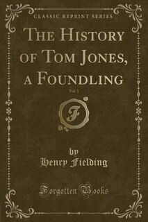 The History of Tom Jones, a Foundling, Vol. 1 (Classic Reprint): With the Life of the Author (Classic Reprint)