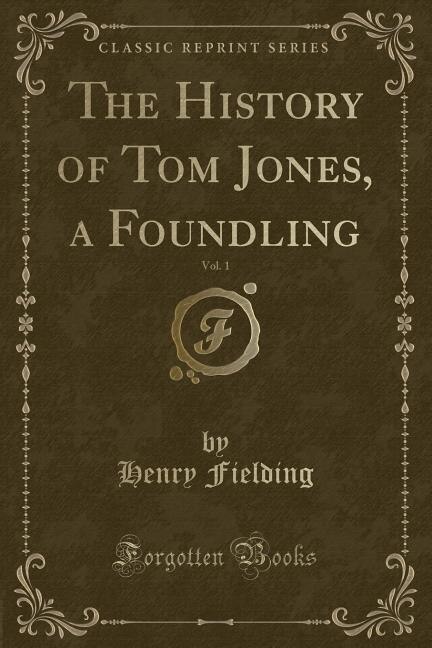 The History of Tom Jones, a Foundling, Vol. 1 (Classic Reprint): With the Life of the Author (Classic Reprint)