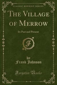 The Village of Merrow: Its Past and Present (Classic Reprint)