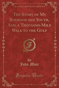 Front cover_The Story of My Boyhood and Youth, And, a Thousand-Mile Walk to the Gulf (Classic Reprint)