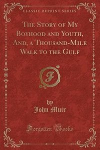 Front cover_The Story of My Boyhood and Youth, And, a Thousand-Mile Walk to the Gulf (Classic Reprint)