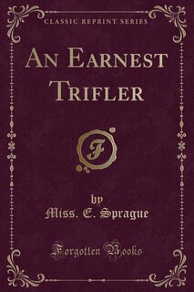 Front cover_An Earnest Trifler (Classic Reprint)