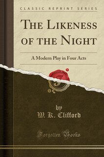 The Likeness of the Night: A Modern Play in Four Acts (Classic Reprint)