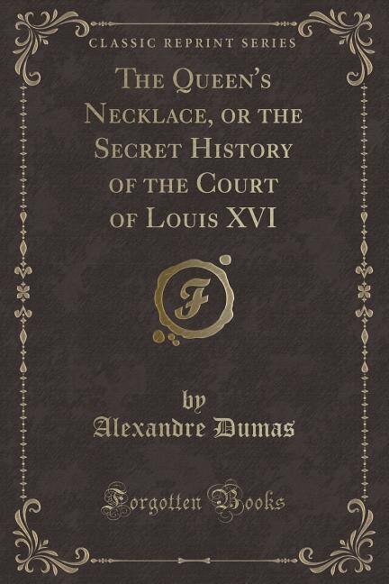 Front cover_The Queen's Necklace, or the Secret History of the Court of Louis XVI (Classic Reprint)