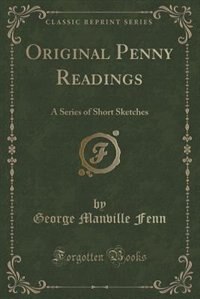 Original Penny Readings: A Series of Short Sketches (Classic Reprint)