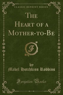 Front cover_The Heart of a Mother-to-Be (Classic Reprint)