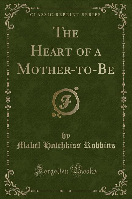 Front cover_The Heart of a Mother-to-Be (Classic Reprint)