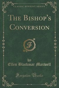 The Bishop's Conversion (Classic Reprint)