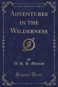 Adventures in the Wilderness (Classic Reprint)