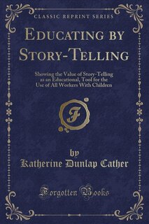 Educating by Story-Telling: Showing the Value of Story-Telling as an Educational, Tool for the Use of All Workers With Children