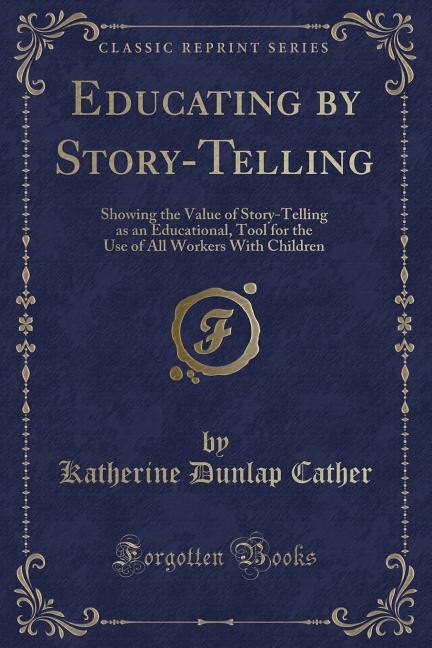 Educating by Story-Telling: Showing the Value of Story-Telling as an Educational, Tool for the Use of All Workers With Children