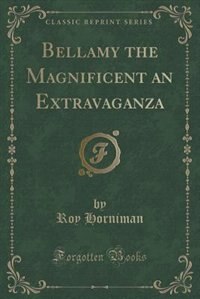 Front cover_Bellamy the Magnificent an Extravaganza (Classic Reprint)