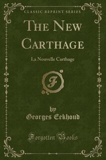 The New Carthage: La Nouvelle Carthage (Classic Reprint)