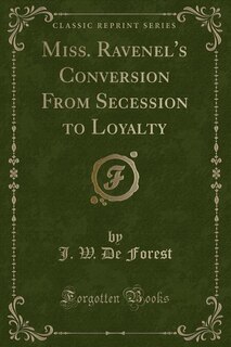 Miss. Ravenel's Conversion From Secession to Loyalty (Classic Reprint)