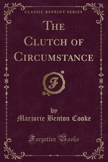 Front cover_The Clutch of Circumstance (Classic Reprint)