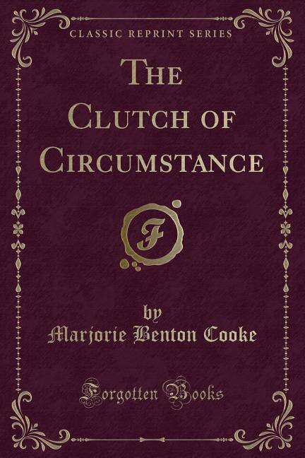 Front cover_The Clutch of Circumstance (Classic Reprint)