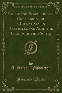 Couverture_Sailor and Beachcomber, Confessions of a Life at Sea, in Australia, and Amid the Islands of the Pacific (Classic Reprint)