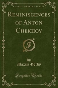 Reminiscences of Anton Chekhov (Classic Reprint)