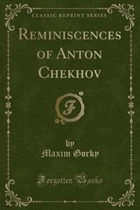 Reminiscences of Anton Chekhov (Classic Reprint)