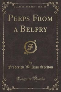 Front cover_Peeps From a Belfry (Classic Reprint)