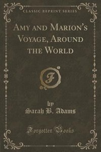 Front cover_Amy and Marion's Voyage, Around the World (Classic Reprint)