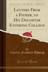 Couverture_Letters From a Father, to His Daughter Entering College (Classic Reprint)