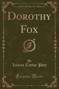 Dorothy Fox (Classic Reprint) de Louisa Taylor Parr