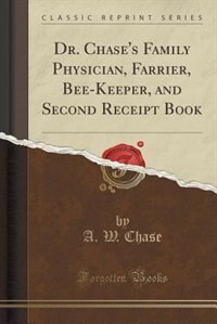 Front cover_Dr. Chase's Family Physician, Farrier, Bee-Keeper, and Second Receipt Book (Classic Reprint)