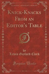 Knick-Knacks From an Editor's Table (Classic Reprint)