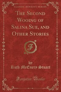 The Second Wooing of Salina Sue, and Other Stories (Classic Reprint)