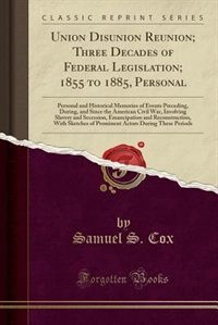 Union Disunion Reunion; Three Decades of Federal Legislation; 1855 to 1885, Personal: Personal and Historical Memories of Events Preceding, During, and Since the American Civil War, Inv