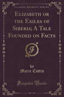 Front cover_Elizabeth or the Exiles of Siberia; A Tale Founded on Facts (Classic Reprint)