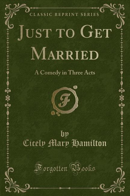Just to Get Married: A Comedy in Three Acts (Classic Reprint)