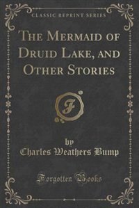 The Mermaid of Druid Lake, and Other Stories (Classic Reprint)