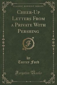 Front cover_Cheer-Up Letters From a Private With Pershing (Classic Reprint)