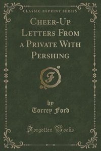 Front cover_Cheer-Up Letters From a Private With Pershing (Classic Reprint)
