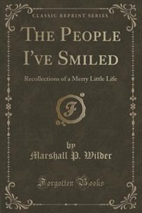 The People I've Smiled: Recollections of a Merry Little Life (Classic Reprint)
