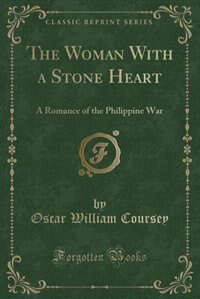 The Woman With a Stone Heart: A Romance of the Philippine War (Classic Reprint)