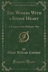 The Woman With a Stone Heart: A Romance of the Philippine War (Classic Reprint)